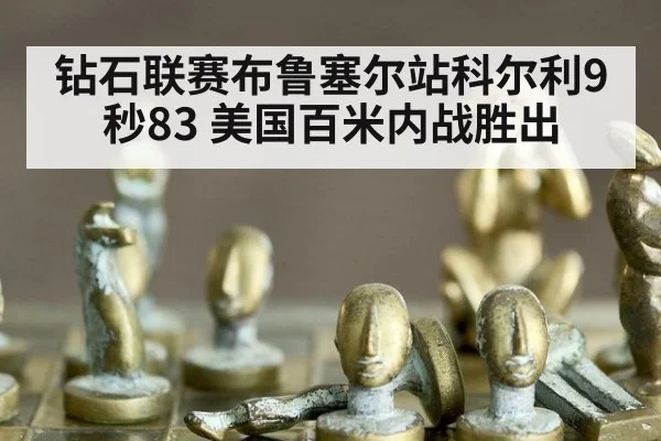 钻石联赛布鲁塞尔站科尔利9秒83 美国百米内战胜出