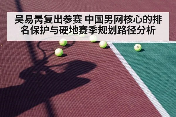 吴易昺复出参赛 中国男网核心的排名保护与硬地赛季规划路径分析
